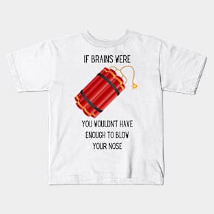 If Brains were Dynamite, You wouldn't have enough to blow your nose Kids T-Shirt